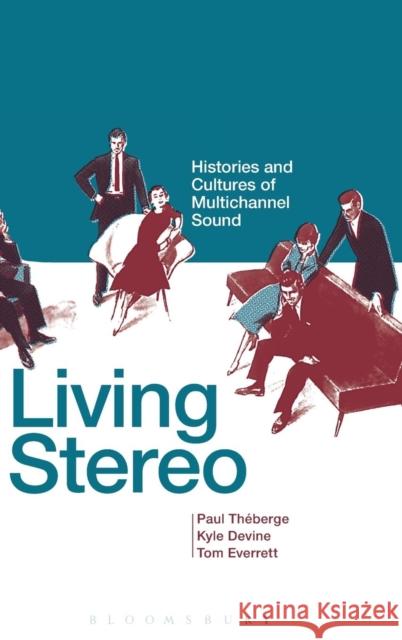 Living Stereo: Histories and Cultures of Multichannel Sound Théberge, Paul 9781623565169 Bloomsbury Academic