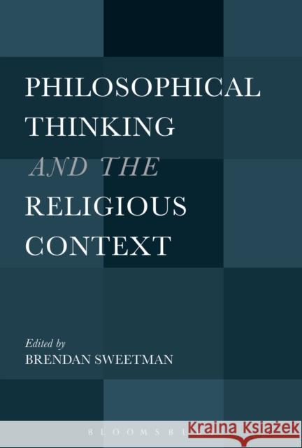 Philosophical Thinking and the Religious Context Brendan Sweetman 9781623565329 Bloomsbury Academic