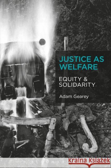 Justice as Welfare: Equity and Solidarity Gearey, Adam 9781623565534