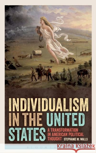 Individualism in the United States: A Transformation in American Political Thought Walls, Stephanie M. 9781623566715