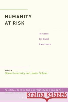 Humanity at Risk: The Need for Global Governance Daniel Innerarity Javier Solana 9781623567026 Bloomsbury Academic