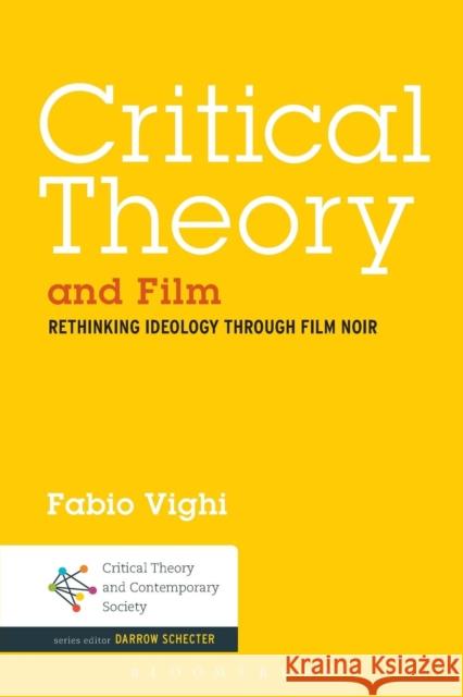 Critical Theory and Film: Rethinking Ideology Through Film Noir Vighi, Fabio 9781623567095 Bloomsbury Academic