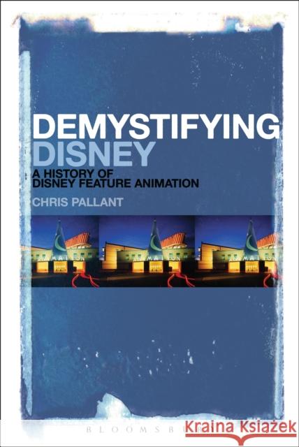 Demystifying Disney: A History of Disney Feature Animation Pallant, Chris 9781623567446