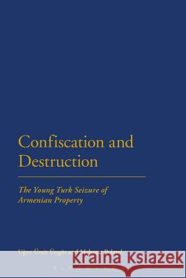 Confiscation and Destruction: The Young Turk Seizure of Armenian Property Ungor, Ugur 9781623569013
