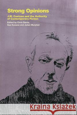 Strong Opinions: J.M. Coetzee and the Authority of Contemporary Fiction Danta, Chris 9781623569587 Bloomsbury Academic