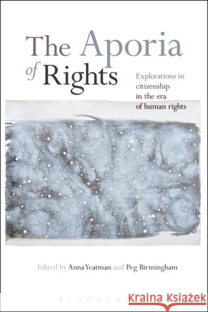 The Aporia of Rights: Explorations in Citizenship in the Era of Human Rights Yeatman, Anna 9781623569778 Bloomsbury Academic