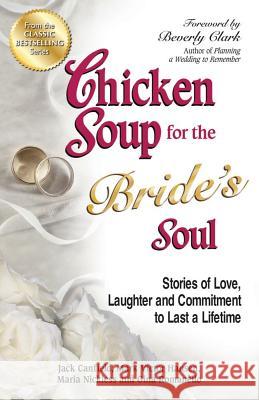 Chicken Soup for the Bride's Soul: Stories of Love, Laughter and Commitment to Last a Lifetime Jack Canfield (The Foundation for Self-Esteem), Mark Victor Hansen, Maria Nickless 9781623610135