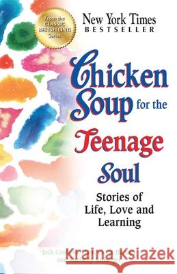 Chicken Soup for the Teenage Soul: Stories of Life, Love and Learning Jack Canfield (The Foundation for Self-Esteem), Mark Victor Hansen, Kimberly Kirberger 9781623610463