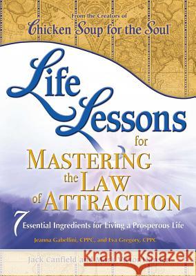 Life Lessons for Mastering the Law of Attraction: 7 Essential Ingredients for Living a Prosperous Life Jack Canfield Mark Victor Hansen 9781623610777