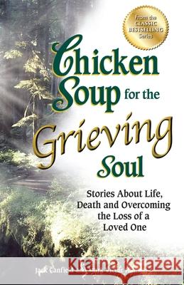 Chicken Soup for the Grieving Soul: Stories about Life, Death and Overcoming the Loss of a Loved One Jack Canfield (The Foundation for Self-Esteem), Mark Victor Hansen 9781623611019 Backlist, LLC