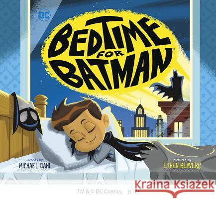Bedtime for Batman Michael Dahl Ethen Beavers 9781623707323 Capstone Young Readers