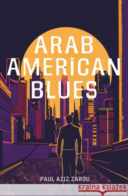 Arab American Blues: A Novel Paul Aziz Zarou 9781623715632 Interlink Books