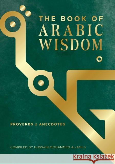 The Book of Arabic Wisdom: Proverbs and Anecdotes Hussain Mohamme 9781623716080 Olive Branch Press
