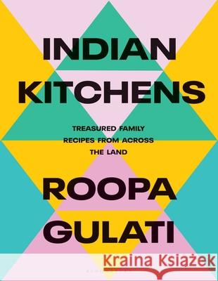 Indian Kitchens: Treasured Family Recipes from Across the Land Roopa Gulati 9781623716516