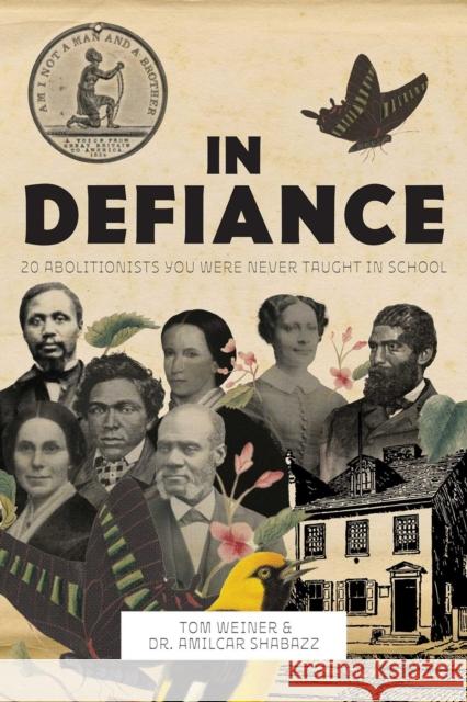 In Defiance: 20 Abolitionists You Were Never Taught in School Amilcar Shabazz 9781623716615 Interlink Publishing Group, Inc