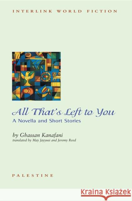 All That's Left to You: A Novella and Other Stories Ghassan Kanafani 9781623717247