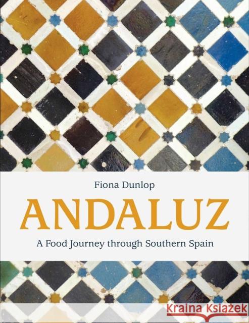 Andaluz: A Food Journey Through Southern Spain Fiona Dunlop 9781623717285 Interlink Books