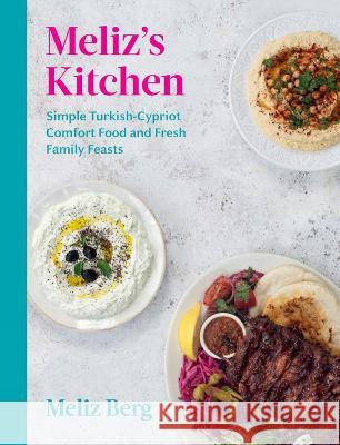 Meliz's Kitchen: Simple Turkish-Cypriot Comfort Food and Fresh Family Feasts Meliz Berg 9781623717865 Interlink Publishing Group, Inc