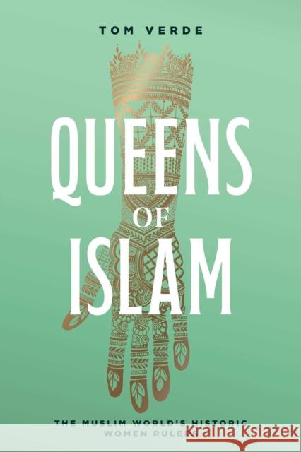 Queens of Islam: The Muslim World's Historic Women Rulers Tom Verde 9781623717940 Olive Branch Press