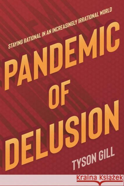 Pandemic of Delusion: Staying Rational in an Increasingly Irrational World Gill, Tyson 9781623717957
