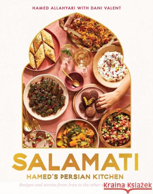 Salamati: Hamed's Persian Kitchen: Recipes and Stories from Iran to the Other Side of the World Hamed Allahyari Dani Valent Armelle Habib 9781623718022 Interlink Books