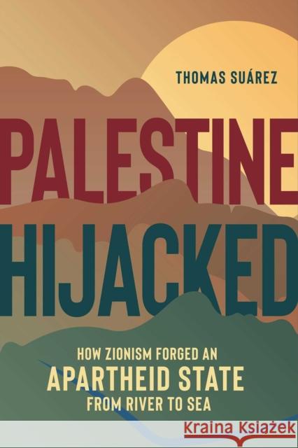 Palestine Hijacked: How Zionism Forged an Apartheid State from River to Sea Su 9781623718190 Olive Branch Press