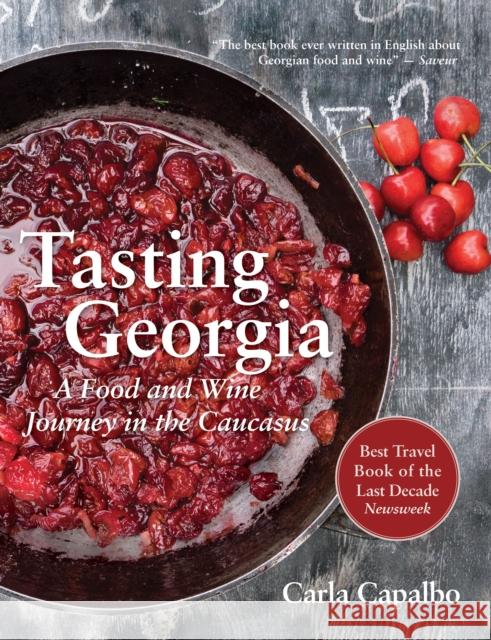 Tasting Georgia: A Food and Wine Journey in the Caucasus with Over 70 Recipes Carla Capalbo 9781623718428 Interlink Books
