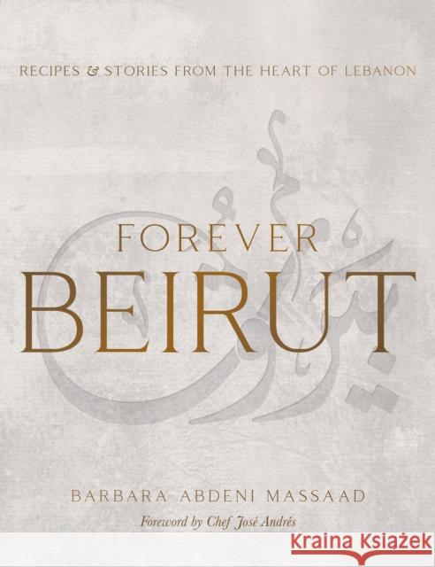 Forever Beirut: Recipes And Stories From The Heart Of Lebanon Barbara Abdeni Massaad 9781623718534 Interlink Books