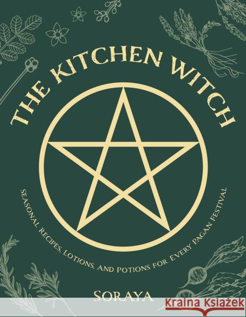 The Kitchen Witch: Seasonal Recipes, Lotions, And Potions For Every Pagan Festival Soraya 9781623718619 Interlink Publishing Group, Inc