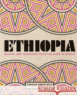 Ethiopia: Recipes and Traditions from the Horn of Africa Yohanis Gebreyesus Peter Cassidy 9781623719630 Interlink Books