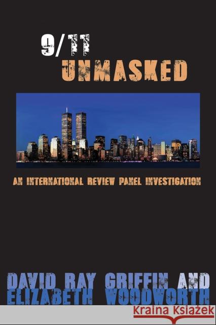 9/11 Unmasked: An International Review Panel Investigation David Ray Griffin Elizabeth Woodworth 9781623719746