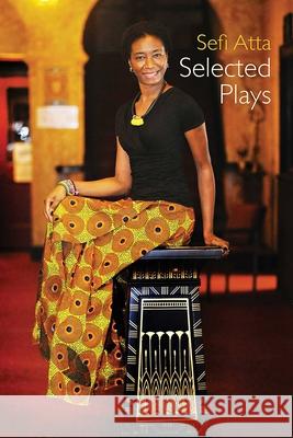 Sefi Atta: Selected Plays Sefi Atta 9781623719791