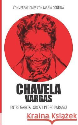 Conversaciones con María Cortina: Chavela Vargas Entre García Lorca y Pedro Páramo Cortina, María 9781623751821 La Pereza Ediciones