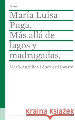 María Luisa Puga. Más allá de lagos y Madrugadas. López de Howard, María Angélica 9781623751876