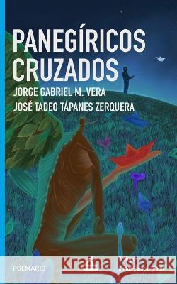 Panegíricos cruzados José Tadeo Tápanes Zerquera, Jorge Gabriel M Vera 9781623752019