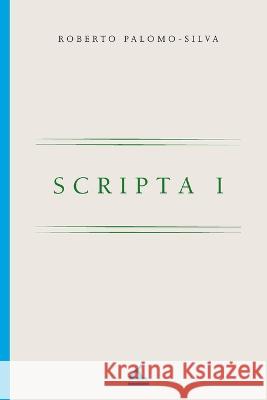 Scripta I Roberto Palomo-Silva 9781623752200 La Pereza Ediciones