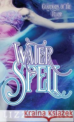 Water Spell Lizzy Ford   9781623783228 Captured Press