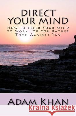Direct Your Mind: How to Steer Your Mind to Work For You Rather Than Against You Khan, Adam 9781623810078 YouMe Works