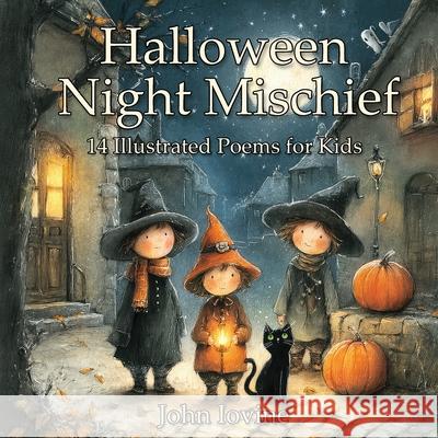 Halloween Night Mischief - 14 Illustrated Poems for Kids John Iovine 9781623850364 John Iovine