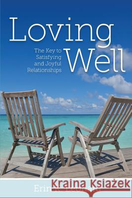 Loving Well: The Key to Satisfying and Joyful Relationships Erin, Dr Leonard 9781623860240 Green Dragon Publishing Group