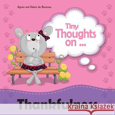 Tiny Thoughts on Thankfulness: Learning to appreciate what we have Agnes De Bezenac, Salem De Bezenac, Agnes De Bezenac 9781623873608 Kidible