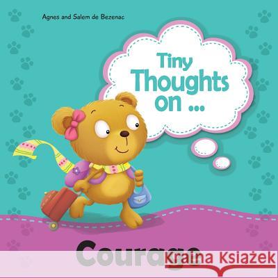 Tiny Thoughts on Courage: Bravery in trying something new Agnes De Bezenac, Salem De Bezenac, Agnes De Bezenac 9781623875169 Kidible