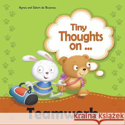 Tiny Thoughts on Teamwork: The benefits of working together with others Agnes De Bezenac, Salem De Bezenac, Agnes De Bezenac 9781623875343 Kidible