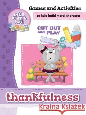 Thankfulness - Games and Activities: Games and Activities to Help Build Moral Character Agnes De Bezenac, Salem De Bezenac, Agnes De Bezenac 9781623876265