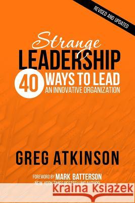 Strange Leadership: 40 Ways to Lead an Innovative Organization Greg Atkinson Mark Batterson 9781623900625 Two Stone Lions