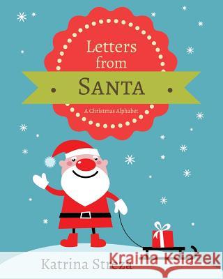 Letters from Santa: A Christmas Alphabet Book Katrina Streza 9781623954796
