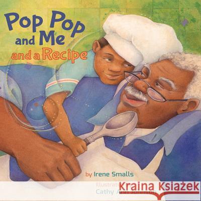 Pop Pop and Me and a Recipe Irene Smalls, Cathy Ann Johnson 9781623955861 Xist Publishing