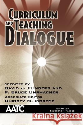 Curriculum and Teaching Dialogue Volume 14, Numbers 1 & 2 Flinders, David J. 9781623960223