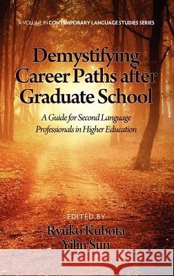 Demystifying Career Paths After Graduate School: A Guide for Second Language Professionals in Higher Education (Hc) Kubota, Ryuko 9781623960353 Information Age Publishing