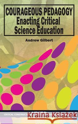 Courageous Pedagogy: Enacting Critical Science Education (Hc) Gilbert, Andrew 9781623960681 Information Age Publishing